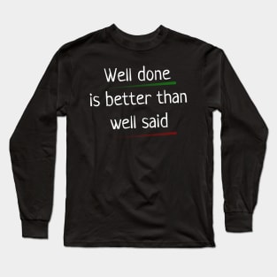 Quote - "Well done is better than well said" Long Sleeve T-Shirt